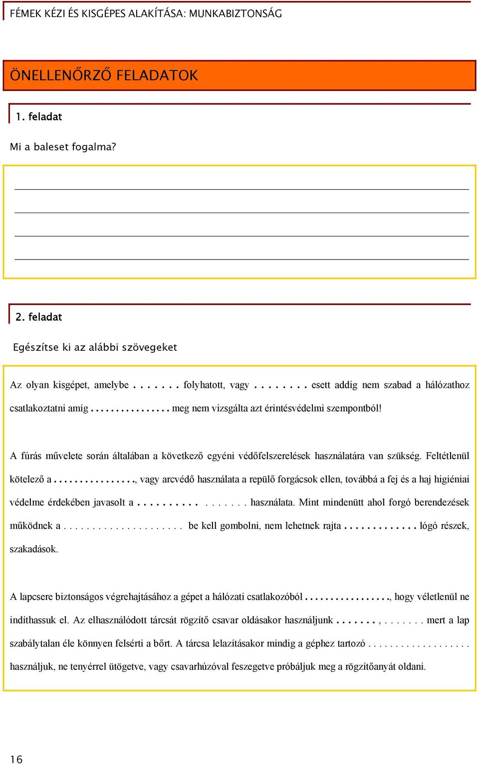 A fúrás művelete során általában a következő egyéni védőfelszerelések használatára van szükség. Feltétlenül kötelező a.