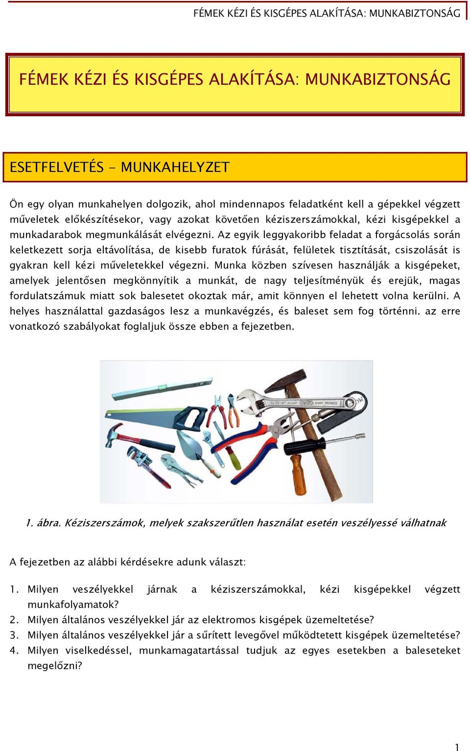 Az egyik leggyakoribb feladat a forgácsolás során keletkezett sorja eltávolítása, de kisebb furatok fúrását, felületek tisztítását, csiszolását is gyakran kell kézi műveletekkel végezni.