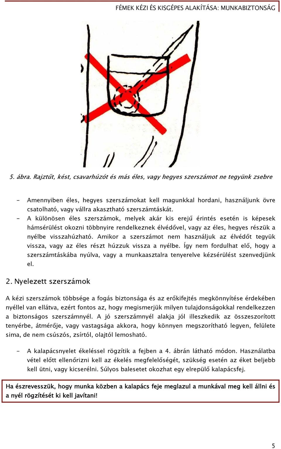 szerszámtáskát. - A különösen éles szerszámok, melyek akár kis erejű érintés esetén is képesek hámsérülést okozni többnyire rendelkeznek élvédővel, vagy az éles, hegyes részük a nyélbe visszahúzható.