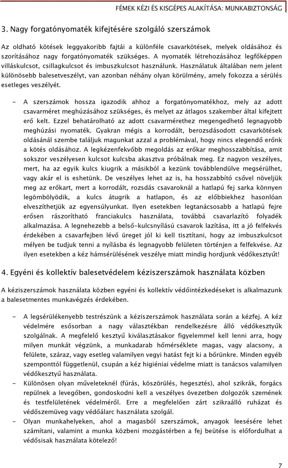 Használatuk általában nem jelent különösebb balesetveszélyt, van azonban néhány olyan körülmény, amely fokozza a sérülés esetleges veszélyét.