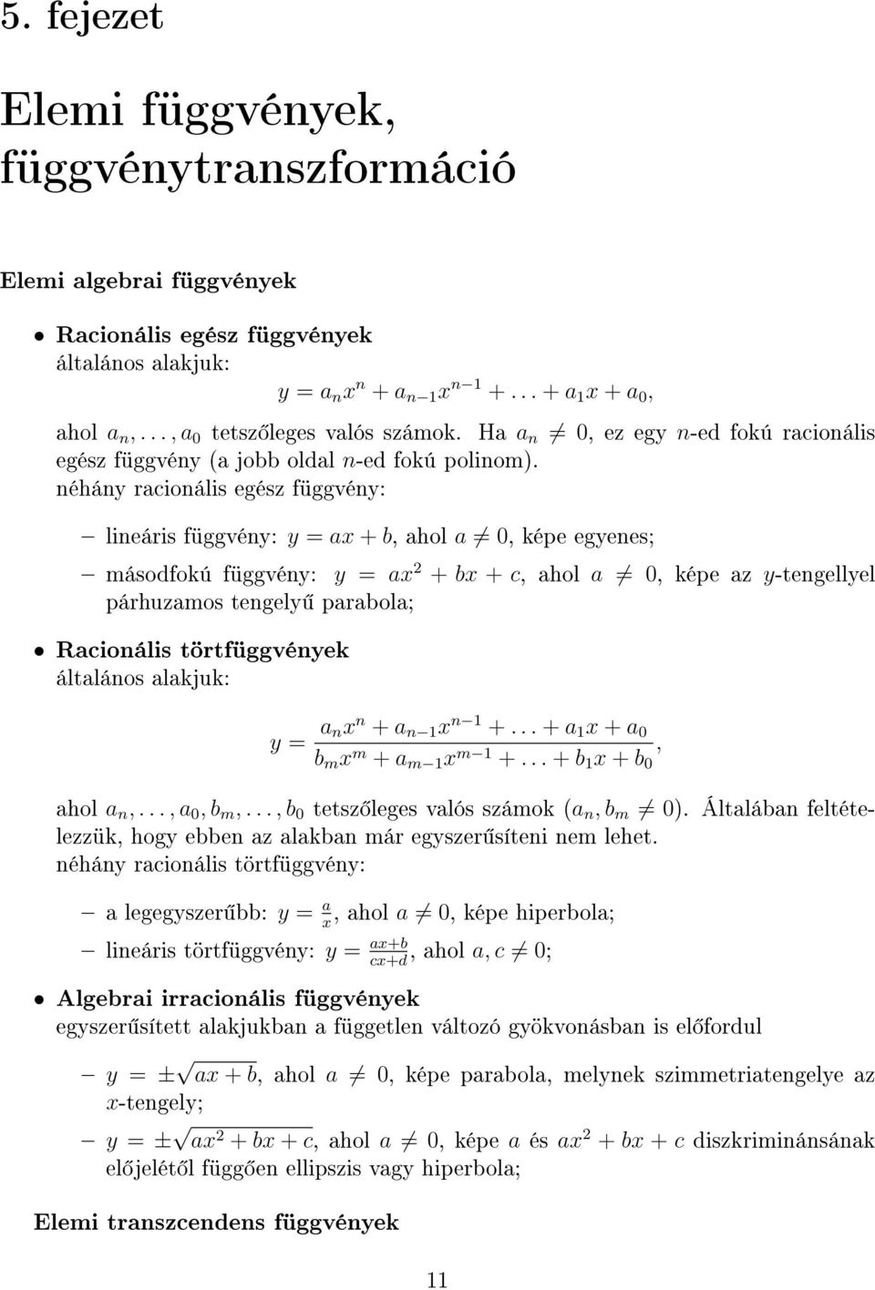 néhány racionális egész függvény: lineáris függvény: y = ax + b, ahol a 0, képe egyenes; másodfokú függvény: y = ax 2 + bx + c, ahol a 0, képe az y-tengellyel párhuzamos tengely parabola; Racionális