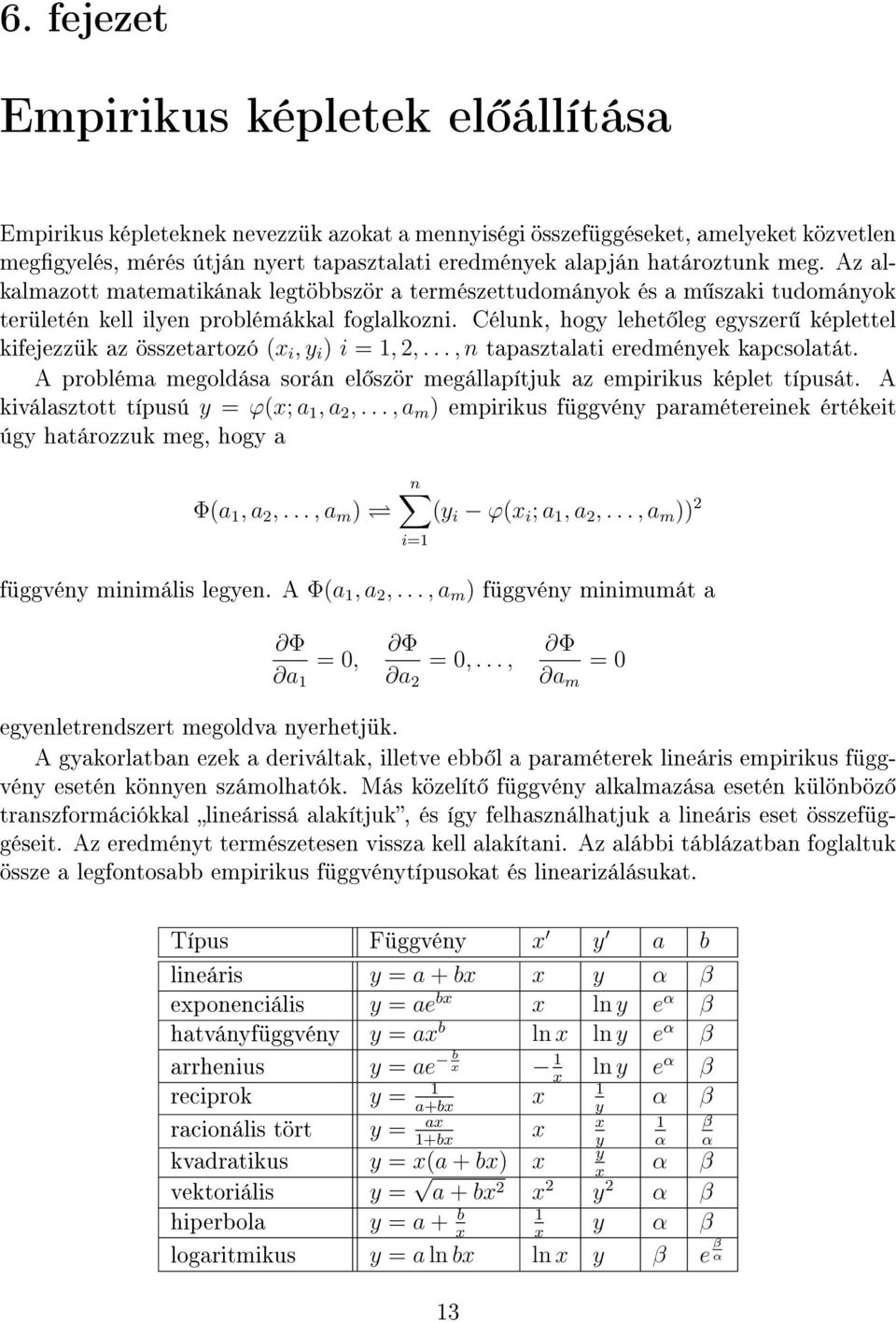 Célunk, hogy lehet leg egyszer képlettel kifejezzük az összetartozó (x i, y i ) i = 1, 2,..., n tapasztalati eredmények kapcsolatát.