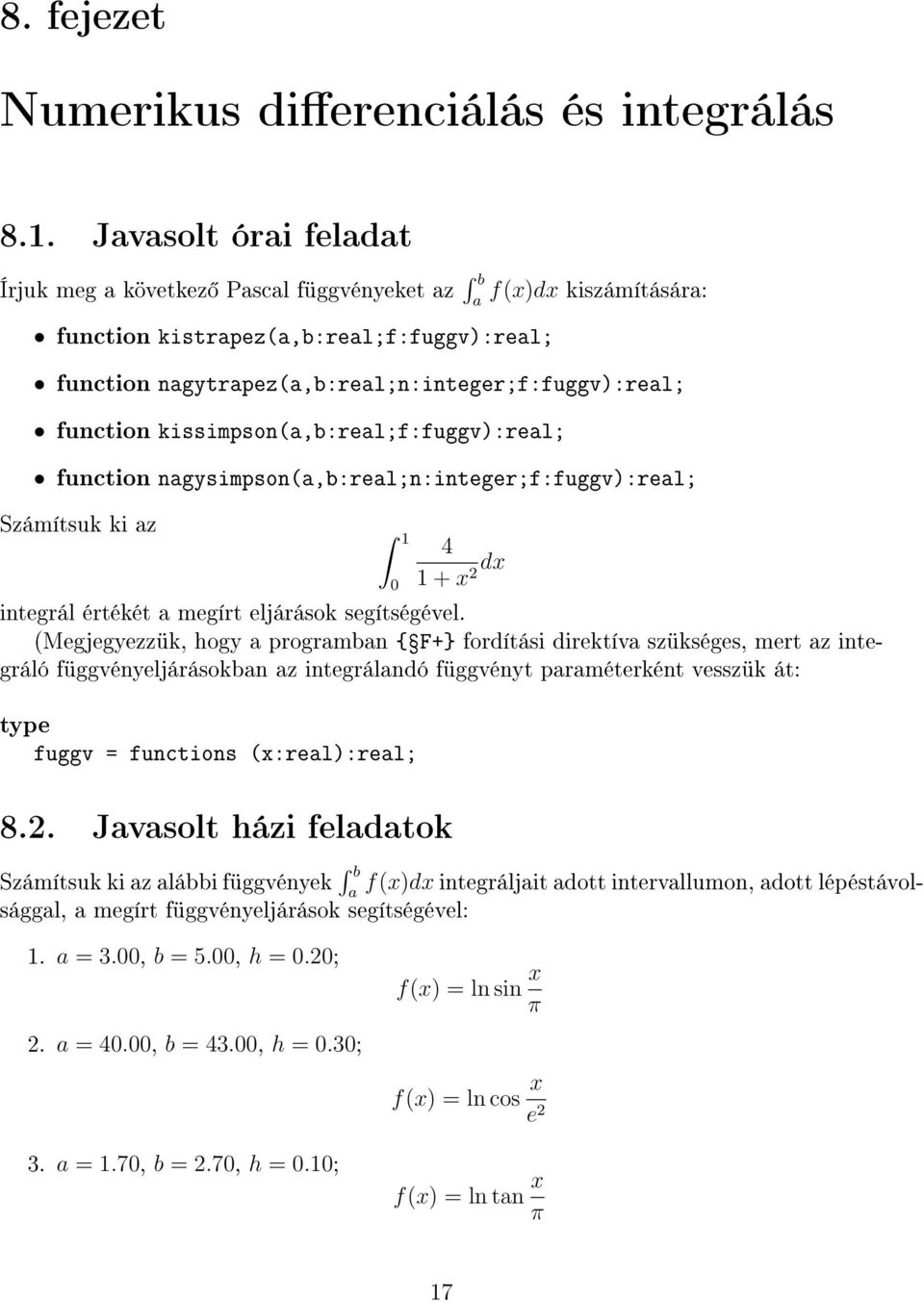 kissimpson(a,b:real;f:fuggv):real; function nagysimpson(a,b:real;n:integer;f:fuggv):real; Számítsuk ki az 1 0 4 1 + x 2 dx integrál értékét a megírt eljárások segítségével.