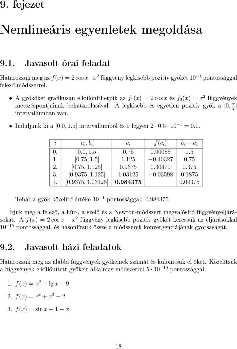 Induljunk ki a [0.0, 1.5] intervallumból és ε legyen 2 0.5 10 1 = 0.1. i [a i, b i ] c i f(c i ) b i a i 0. [0.0, 1.5] 0.75 0.90088 1.5 1. [0.75, 1.5] 1.125 0.40327 0.75 2. [0.75, 1.125] 0.9375 0.