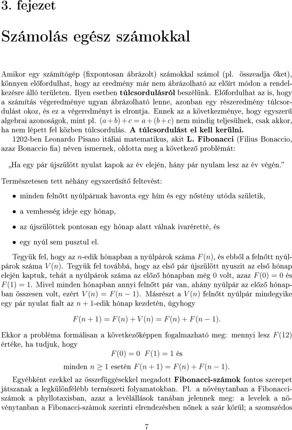 El fordulhat az is, hogy a számítás végeredménye ugyan ábrázolható lenne, azonban egy részeredmény túlcsordulást okoz, és ez a végeredményt is elrontja.