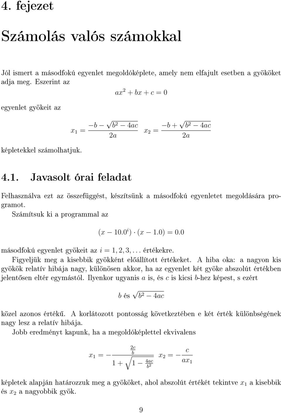 Számítsuk ki a programmal az (x 10.0 i ) (x 1.0) = 0.0 másodfokú egyenlet gyökeit az i = 1, 2, 3,... értékekre. Figyeljük meg a kisebbik gyökként el állított értékeket.