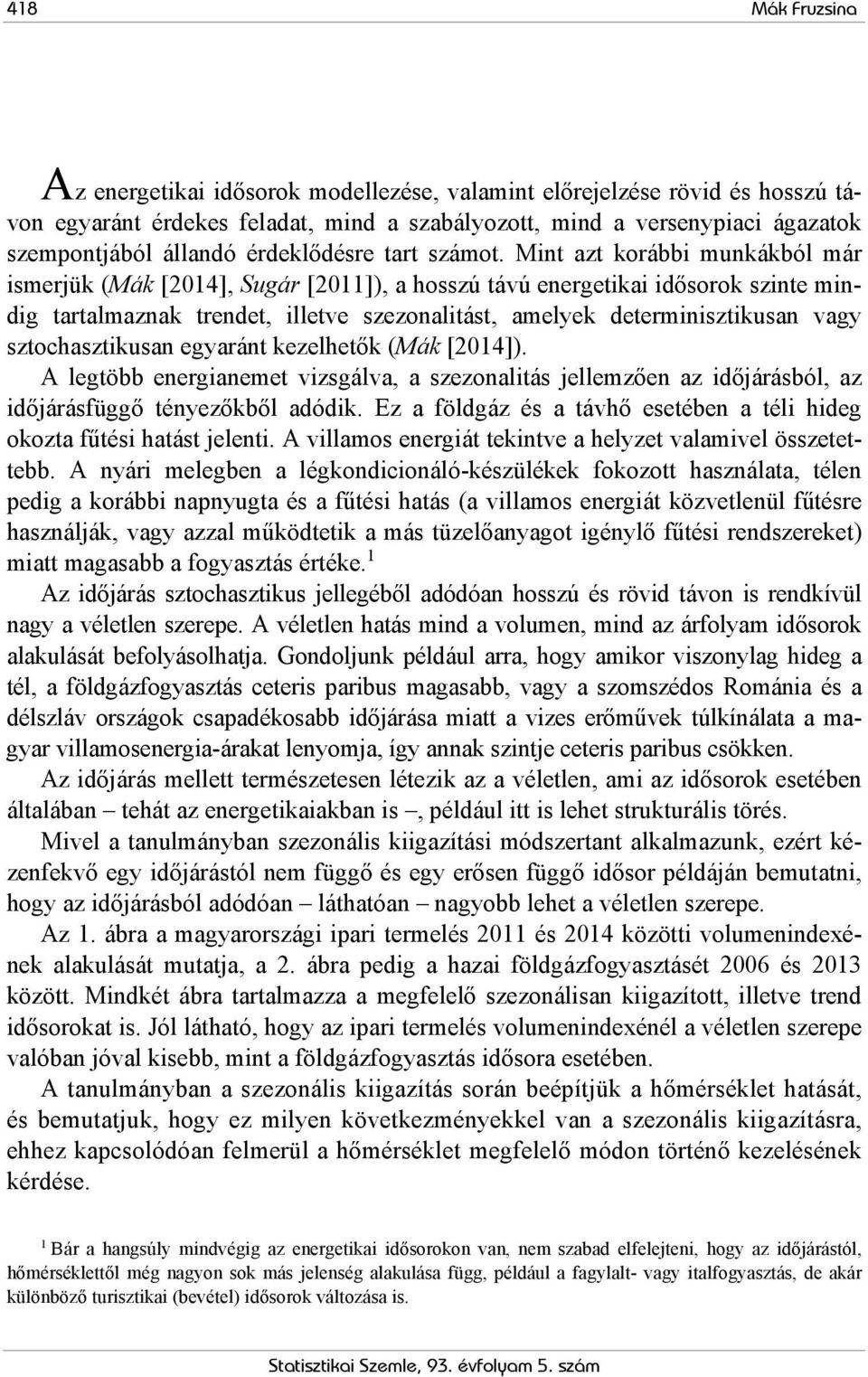 Mint azt korábbi munkákból már ismerjük (Mák [2014], Sugár [2011]), a hosszú távú energetikai idősorok szinte mindig tartalmaznak trendet, illetve szezonalitást, amelyek determinisztikusan vagy