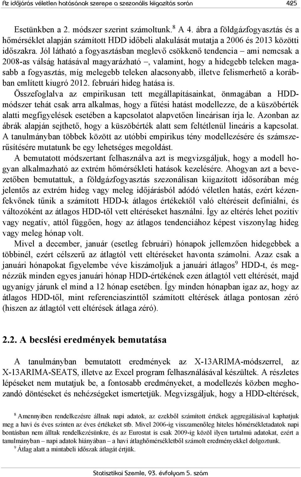 Jól látható a fogyasztásban meglevő csökkenő tendencia ami nemcsak a 2008-as válság hatásával magyarázható, valamint, hogy a hidegebb teleken magasabb a fogyasztás, míg melegebb teleken alacsonyabb,