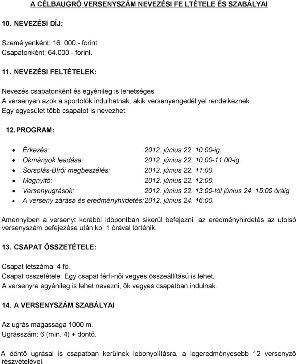 PROGRAM: Érkezés: 2012. június 22. 10:00-ig. Okmányok leadása: 2012. június 22. 10:00-11:00-ig. Sorsolás-Bírói megbeszélés: 2012. június 22. 11:00. Megnyitó: 2012. június 22. 12:00.