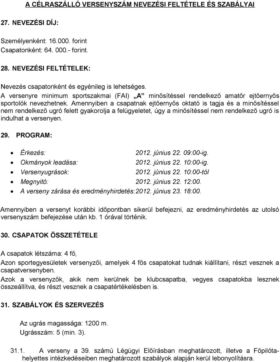 Amennyiben a csapatnak ejtőernyős oktató is tagja és a minősítéssel nem rendelkező ugró felett gyakorolja a felügyeletet, úgy a minősítéssel nem rendelkező ugró is indulhat a versenyen. 29.