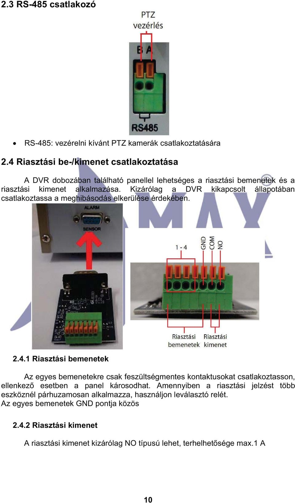 Kizárólag a DVR kikapcsolt állapotában csatlakoztassa a meghibásodás elkerülése érdekében. 2.4.