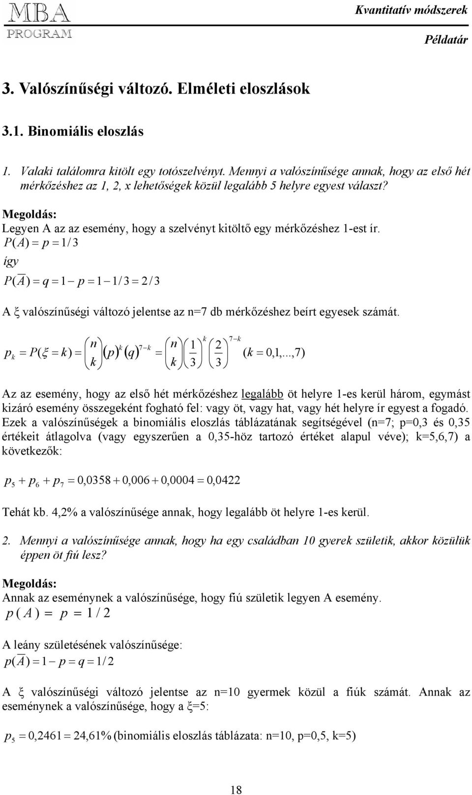 A) p / 3 így A) q p / 3 / 3 A ξ valószínűségi változó jelentse az n7 db mérkőzéshez beírt egyesek számát. p k ξ n k) k n k 3 k 3 7k k 7k ( p) ( q) ( k,,.