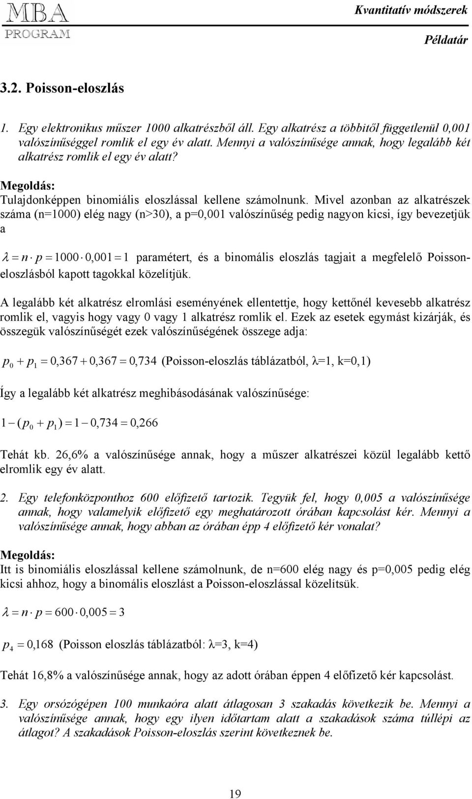 Mivel azonban az alkatrészek száma (n) elég nagy (n>3), a p, valószínűség pedig nagyon kicsi, így bevezetjük a λ n p, paramétert, és a binomális eloszlás tagjait a megfelelő Poissoneloszlásból kapott