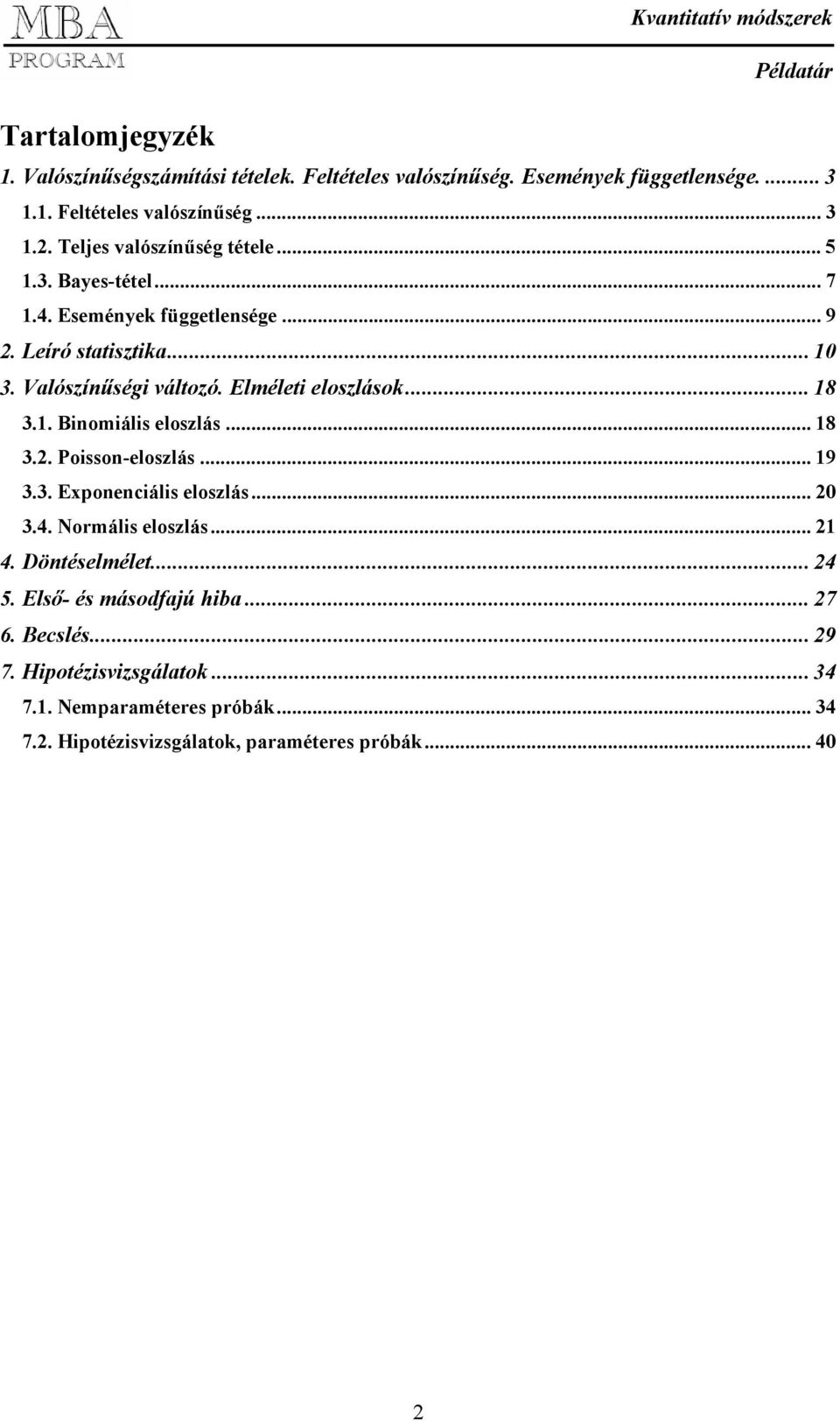 Elméleti eloszlások... 8 3.. inomiális eloszlás... 8 3.. Poisson-eloszlás... 9 3.3. Exponenciális eloszlás... 3.4. Normális eloszlás... 4.