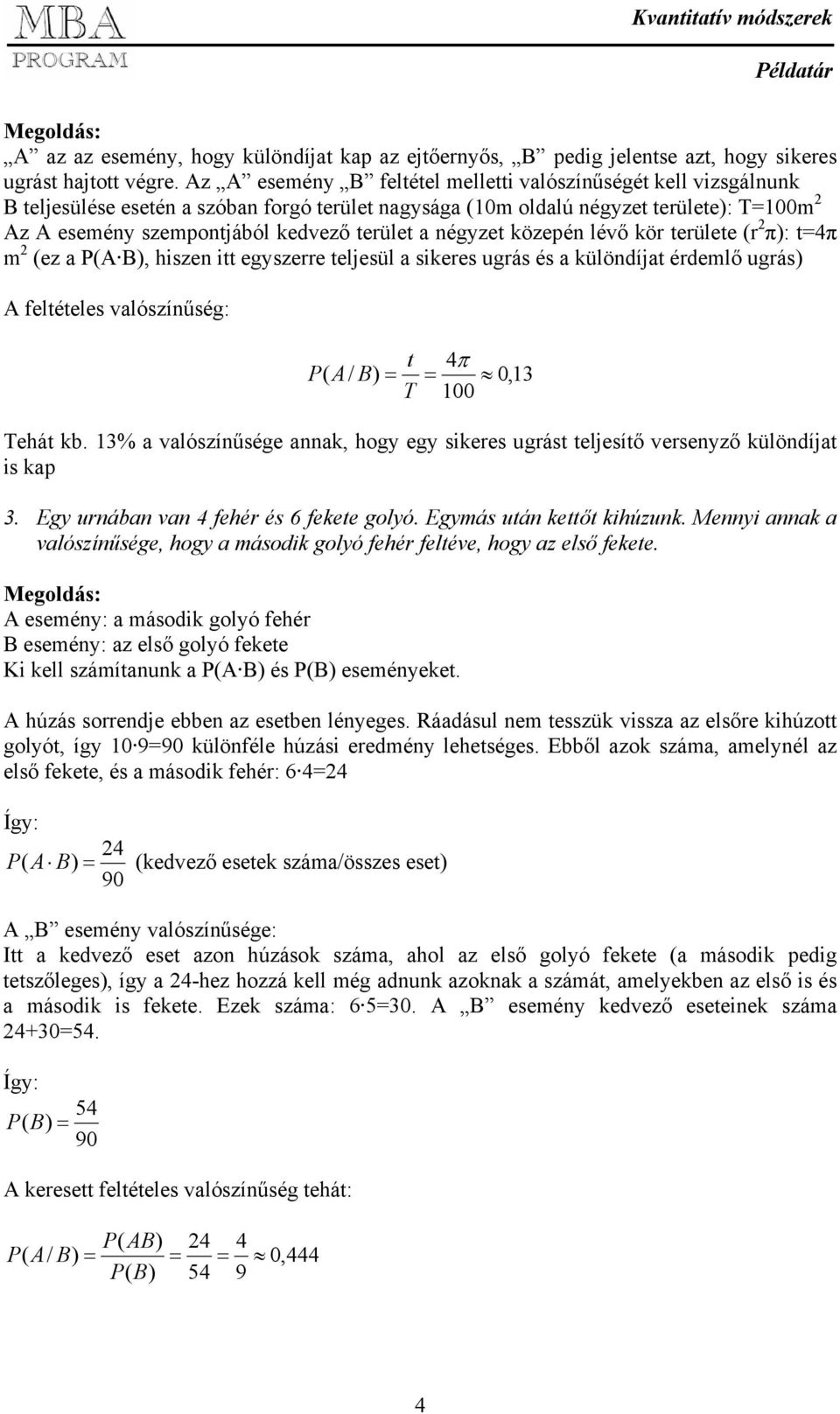 közepén lévő kör területe (r π): t4π m (ez a A ), hiszen itt egyszerre teljesül a sikeres ugrás és a különdíjat érdemlő ugrás) A feltételes valószínűség: t 4π P ( A/ ),3 T Tehát kb.