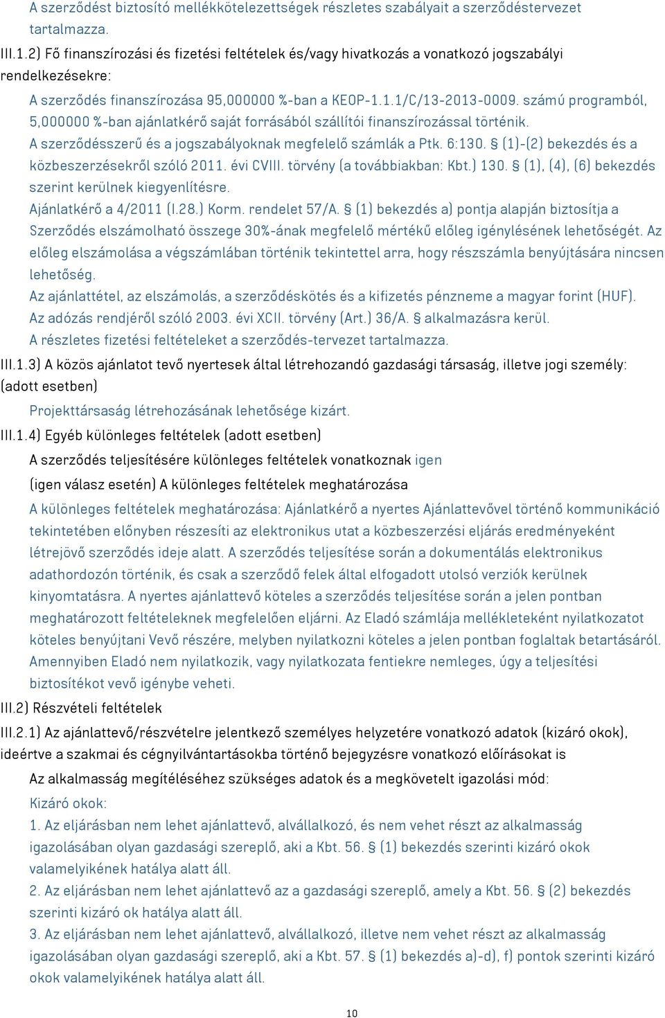 számú programból, 5,000000 %-ban ajánlatkérő saját forrásából szállítói finanszírozással történik. A szerződésszerű és a jogszabályoknak megfelelő számlák a Ptk. 6:130.