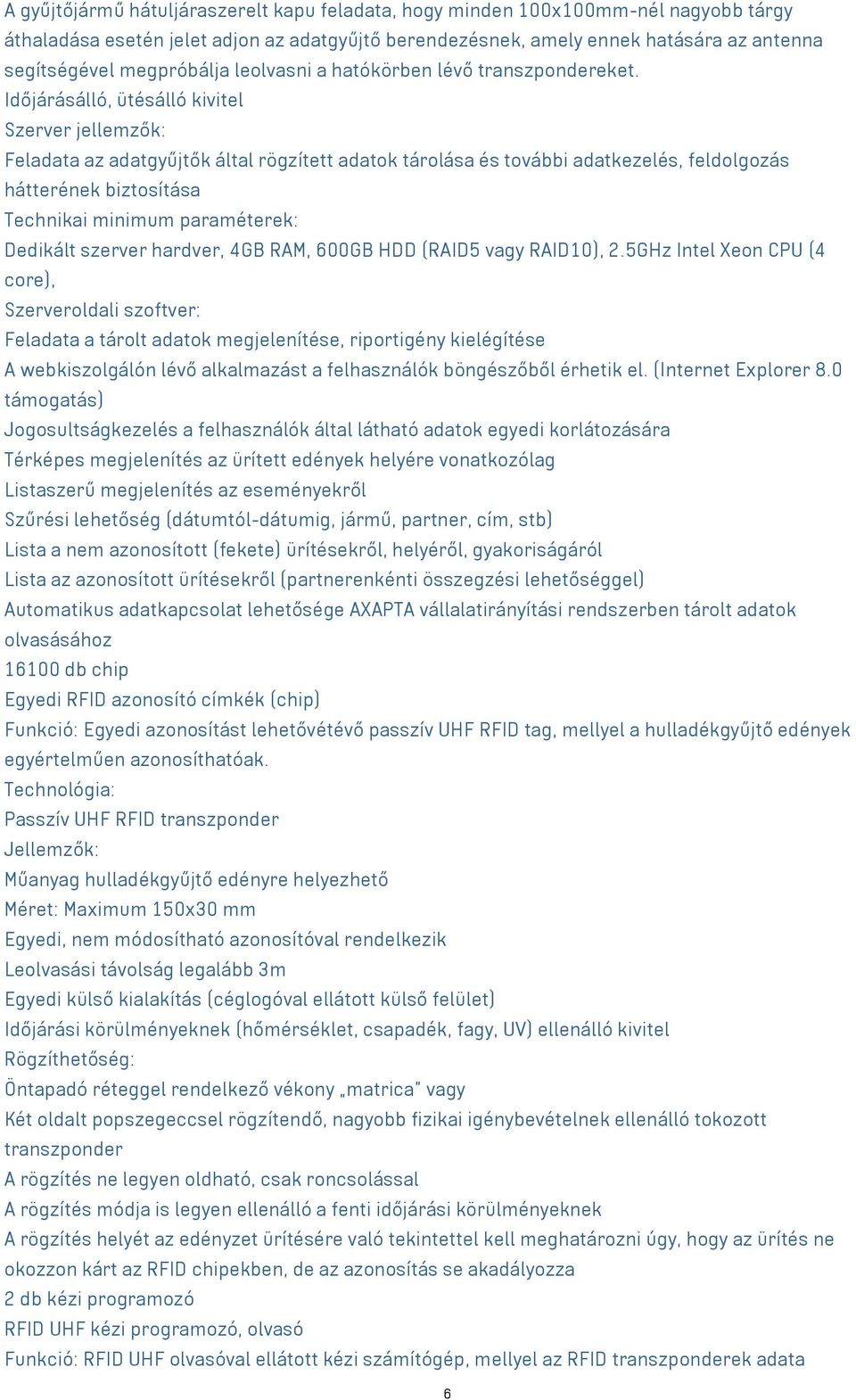 Időjárásálló, ütésálló kivitel Szerver jellemzők: Feladata az adatgyűjtők által rögzített adatok tárolása és további adatkezelés, feldolgozás hátterének biztosítása Technikai minimum paraméterek: