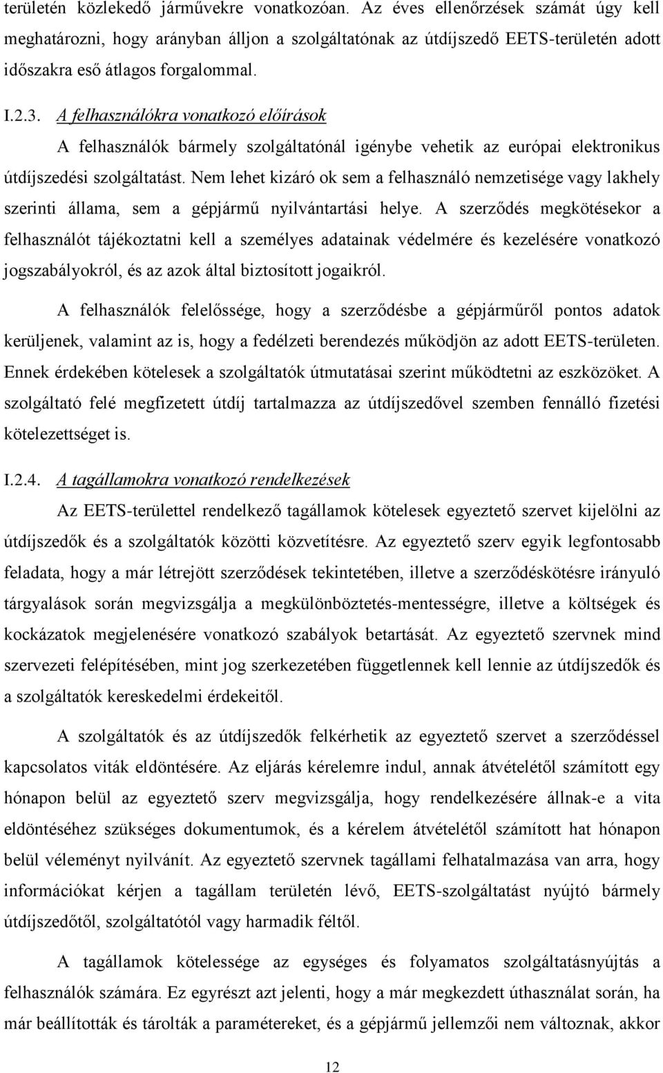 A felhasználókra vonatkozó előírások A felhasználók bármely szolgáltatónál igénybe vehetik az európai elektronikus útdíjszedési szolgáltatást.