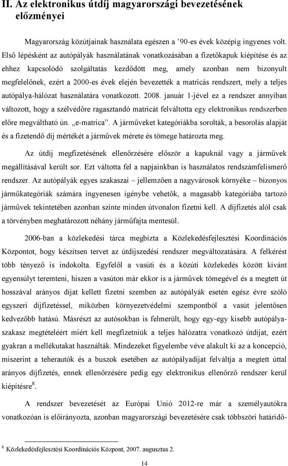 elején bevezették a matricás rendszert, mely a teljes autópálya-hálózat használatára vonatkozott. 2008.