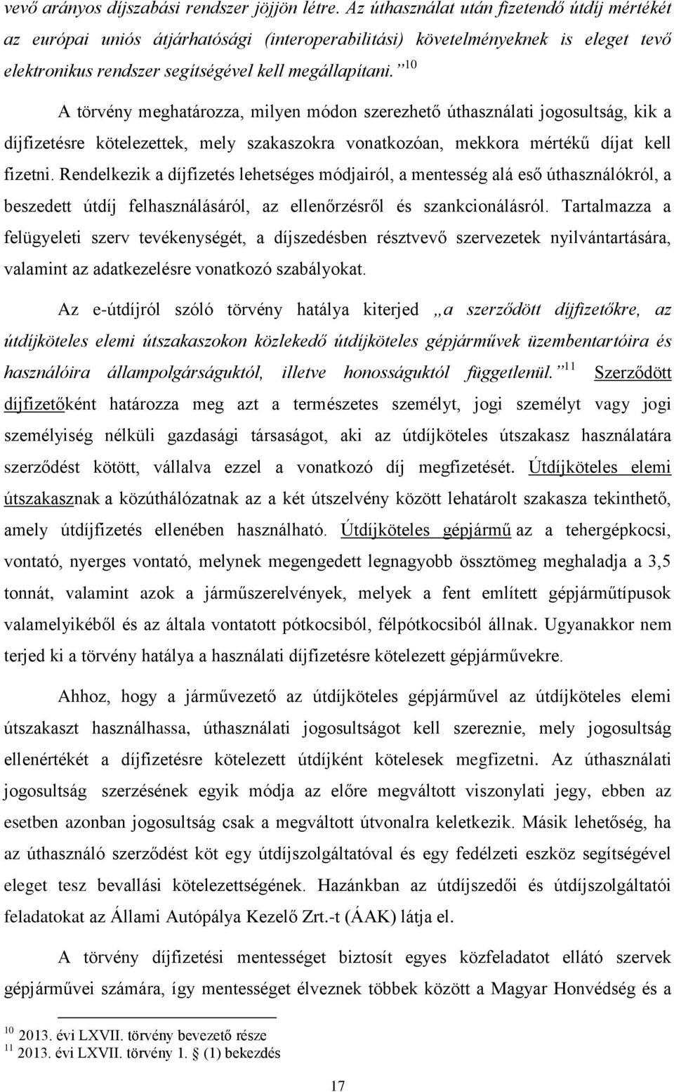 10 A törvény meghatározza, milyen módon szerezhető úthasználati jogosultság, kik a díjfizetésre kötelezettek, mely szakaszokra vonatkozóan, mekkora mértékű díjat kell fizetni.