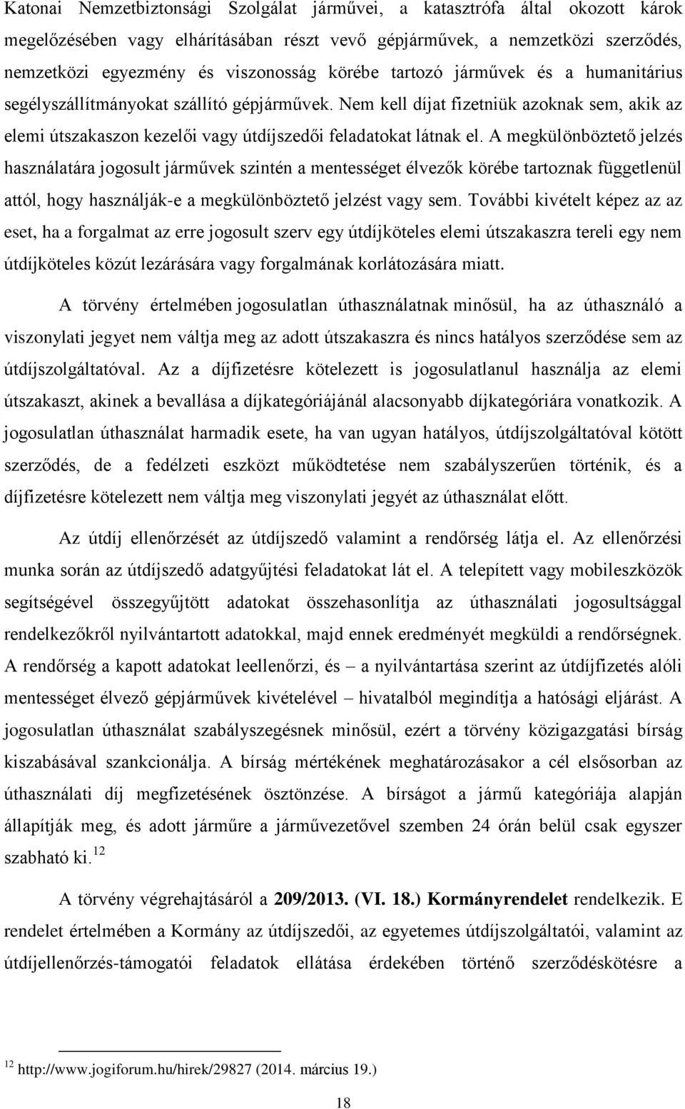 A megkülönböztető jelzés használatára jogosult járművek szintén a mentességet élvezők körébe tartoznak függetlenül attól, hogy használják-e a megkülönböztető jelzést vagy sem.