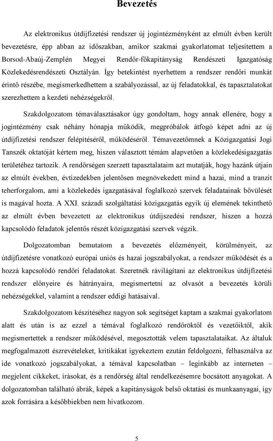 Így betekintést nyerhettem a rendszer rendőri munkát érintő részébe, megismerkedhettem a szabályozással, az új feladatokkal, és tapasztalatokat szerezhettem a kezdeti nehézségekről.