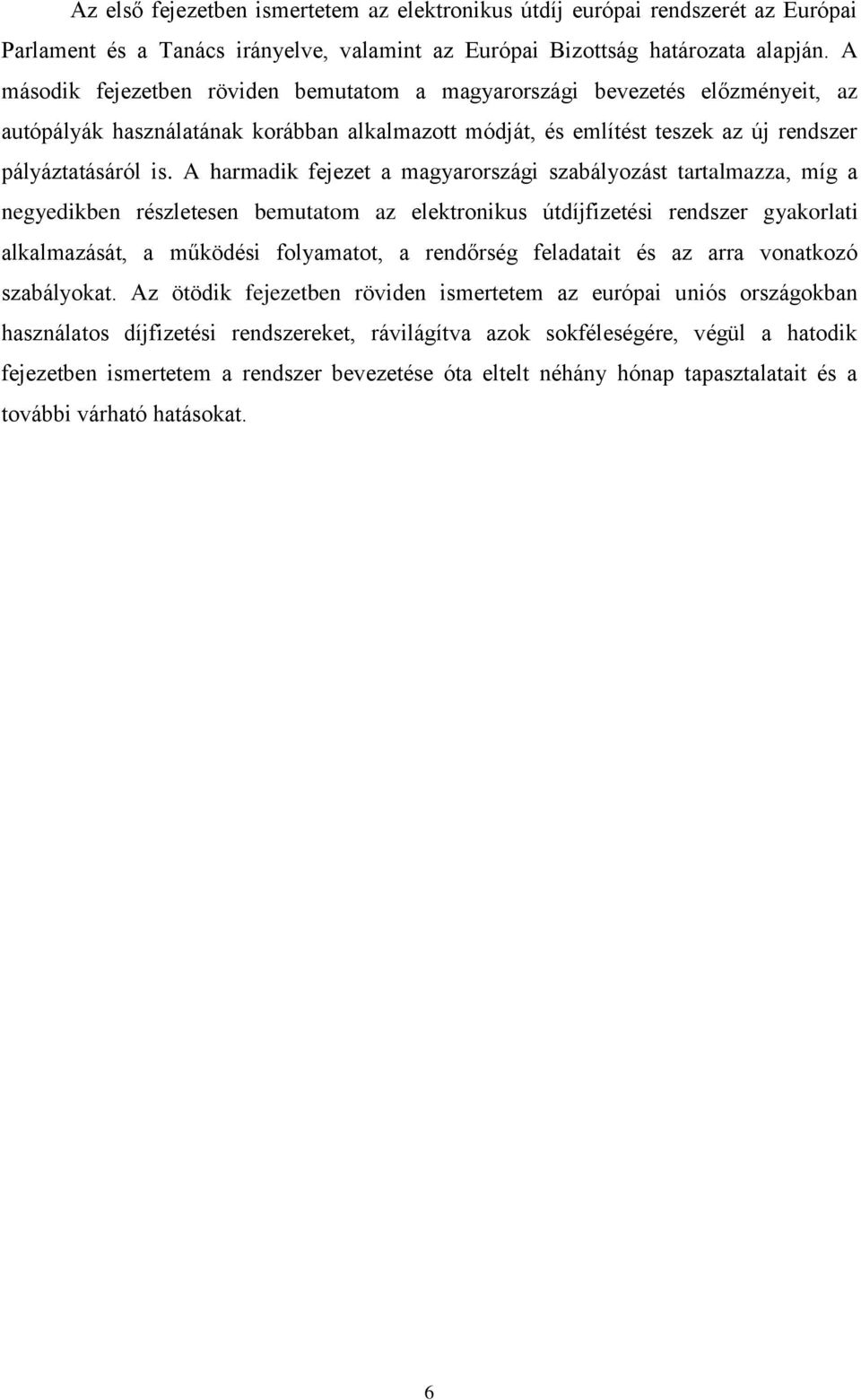 A harmadik fejezet a magyarországi szabályozást tartalmazza, míg a negyedikben részletesen bemutatom az elektronikus útdíjfizetési rendszer gyakorlati alkalmazását, a működési folyamatot, a rendőrség