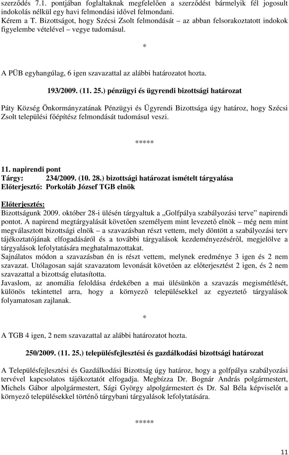 ) pénzügyi és ügyrendi bizottsági határozat Páty Község Önkormányzatának Pénzügyi és Ügyrendi Bizottsága úgy határoz, hogy Szécsi Zsolt települési fıépítész felmondását tudomásul veszi. 11.