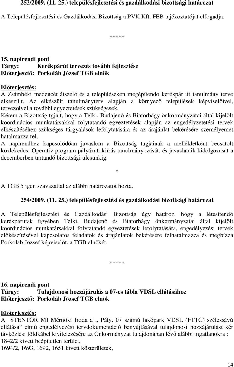 Az elkészült tanulmányterv alapján a környezı települések képviselıivel, tervezıivel a további egyeztetések szükségesek.