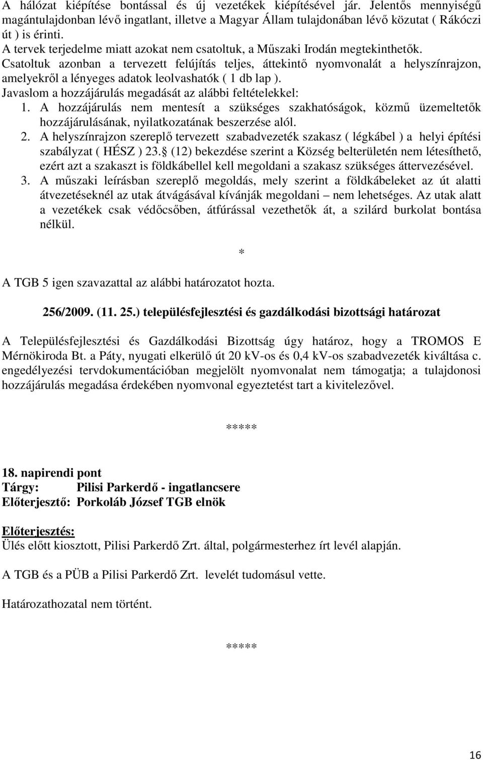 Csatoltuk azonban a tervezett felújítás teljes, áttekintı nyomvonalát a helyszínrajzon, amelyekrıl a lényeges adatok leolvashatók ( 1 db lap ).