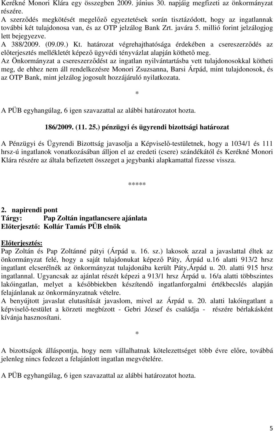 A 388/2009. (09.09.) Kt. határozat végrehajthatósága érdekében a csereszerzıdés az elıterjesztés mellékletét képezı ügyvédi tényvázlat alapján köthetı meg.