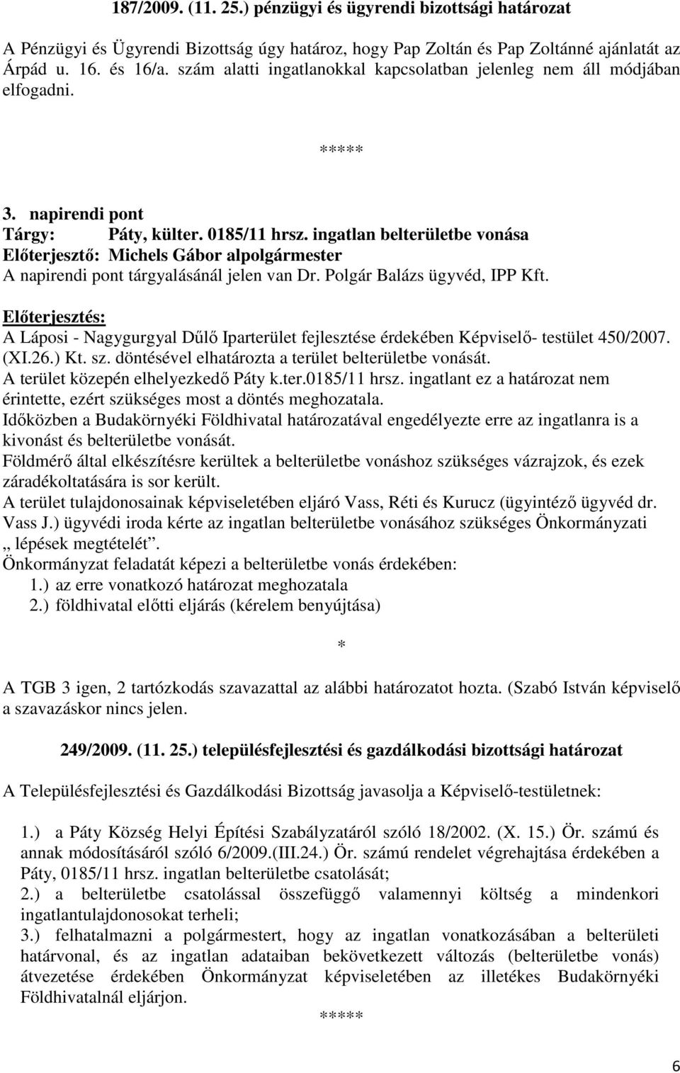 ingatlan belterületbe vonása Elıterjesztı: Michels Gábor alpolgármester A napirendi pont tárgyalásánál jelen van Dr. Polgár Balázs ügyvéd, IPP Kft.