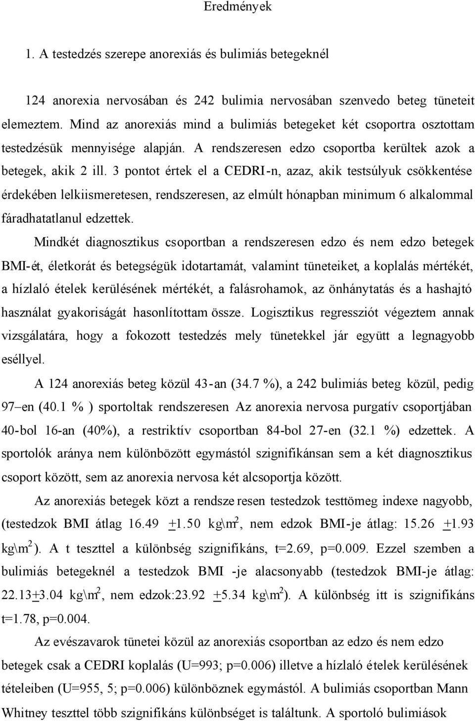3 pontot értek el a CEDRI-n, azaz, akik testsúlyuk csökkentése érdekében lelkiismeretesen, rendszeresen, az elmúlt hónapban minimum 6 alkalommal fáradhatatlanul edzettek.
