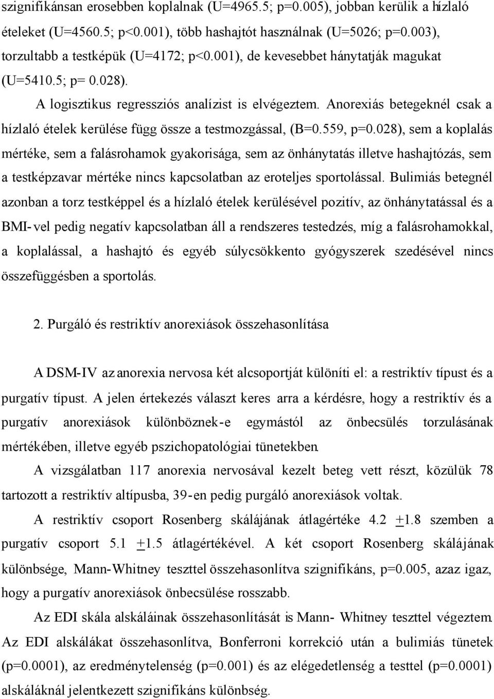 559, p=0.028), sem a koplalás mértéke, sem a falásrohamok gyakorisága, sem az önhánytatás illetve hashajtózás, sem a testképzavar mértéke nincs kapcsolatban az eroteljes sportolással.