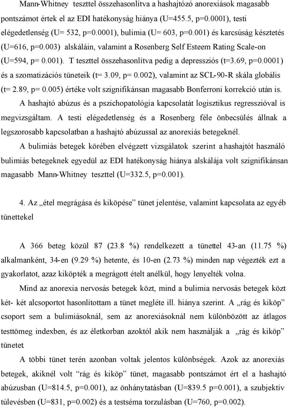 69, p=0.0001) és a szomatizációs tüneteik (t= 3.09, p= 0.002), valamint az SCL-90-R skála globális (t= 2.89, p= 0.005) értéke volt szignifikánsan magasabb Bonferroni korrekció után is.