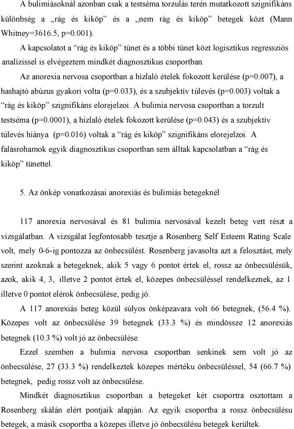 Az anorexia nervosa csoportban a hízlaló ételek fokozott kerülése (p=0.007), a hashajtó abúzus gyakori volta (p=0.033), és a szubjektív túlevés (p=0.