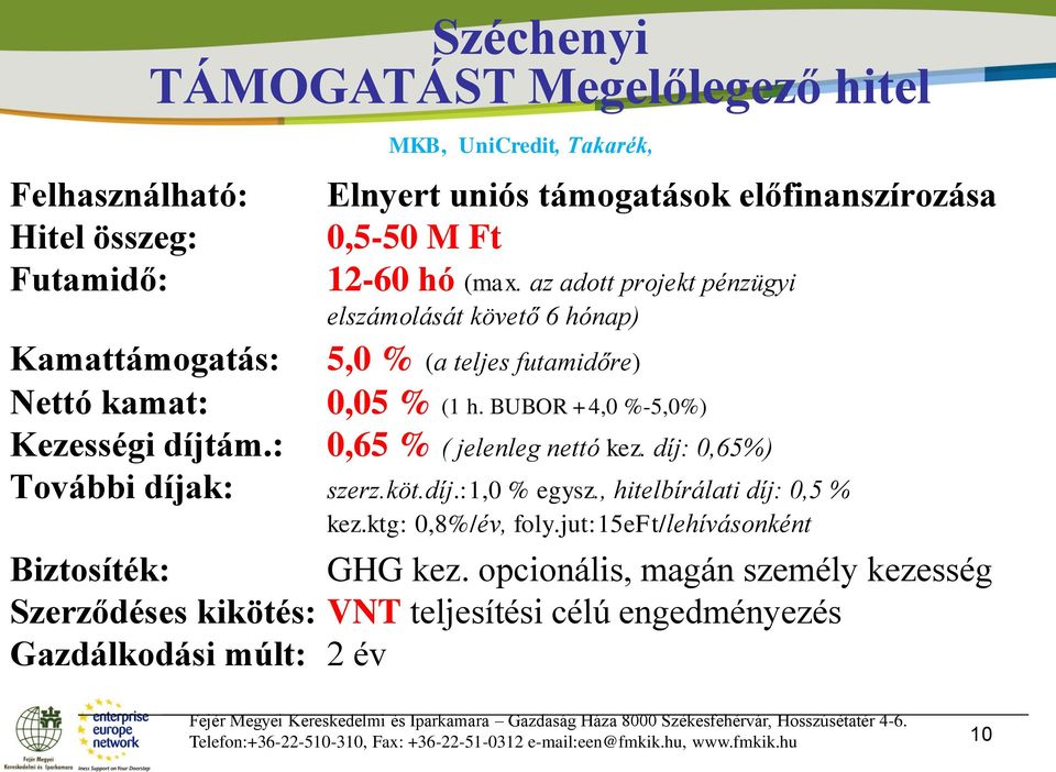 : 0,65 % ( jelenleg nettó kez. díj: 0,65%) További díjak: szerz.köt.díj.:1,0 % egysz., hitelbírálati díj: 0,5 % kez.ktg: 0,8%/év, foly.