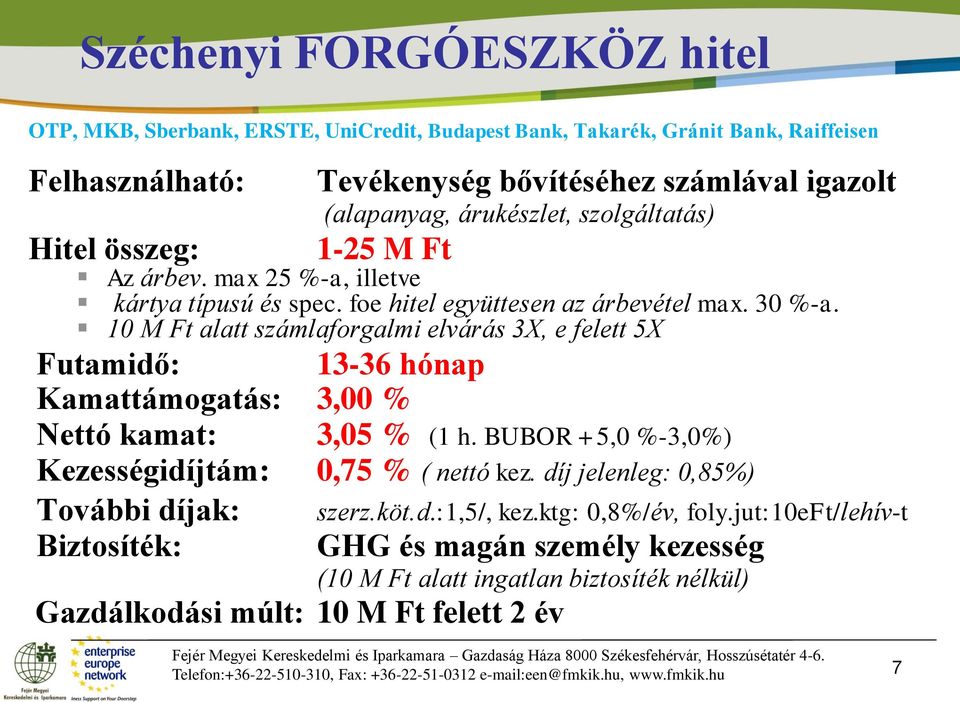 10 M Ft alatt számlaforgalmi elvárás 3X, e felett 5X Futamidő: 13-36 hónap Kamattámogatás: 3,00 % Nettó kamat: 3,05 % (1 h. BUBOR +5,0 %-3,0%) Kezességidíjtám: 0,75 % ( nettó kez.