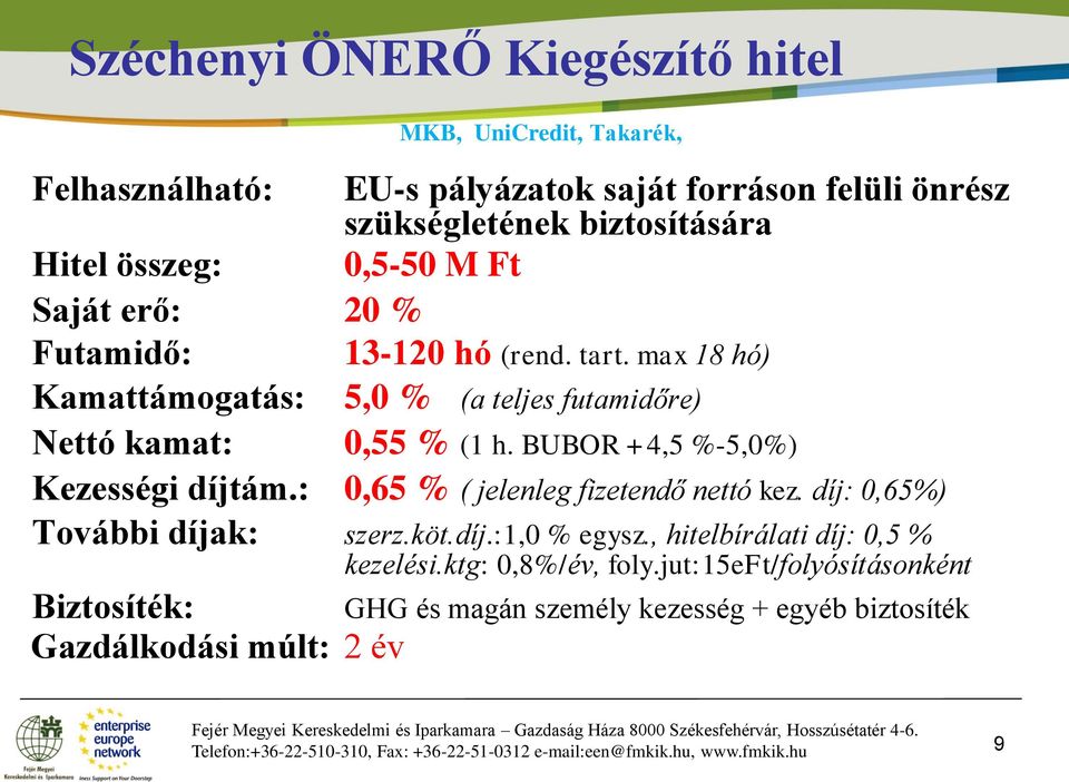 : 0,65 % ( jelenleg fizetendő nettó kez. díj: 0,65%) További díjak: szerz.köt.díj.:1,0 % egysz., hitelbírálati díj: 0,5 % kezelési.ktg: 0,8%/év, foly.