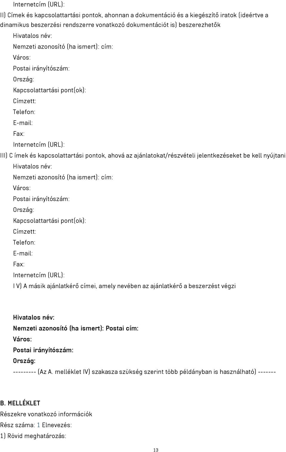 az ajánlatokat/részvételi jelentkezéseket be kell nyújtani Hivatalos név: Nemzeti azonosító (ha ismert): cím: Város: Postai irányítószám: Ország: Kapcsolattartási pont(ok): Címzett: Telefon: E-mail: