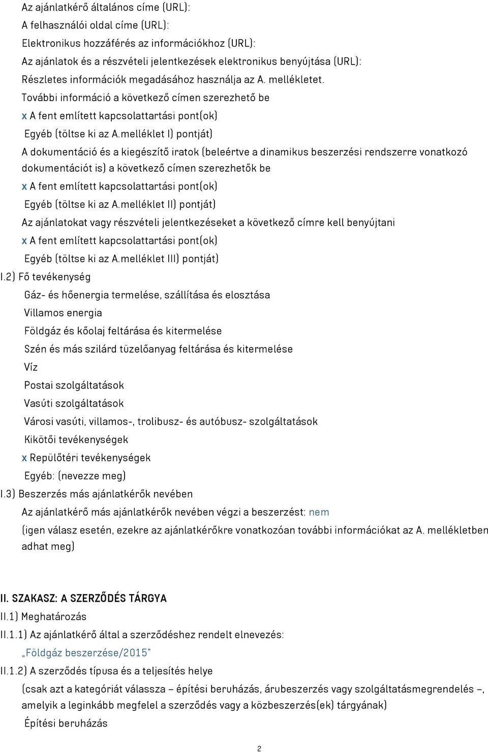 melléklet I) pontját) A dokumentáció és a kiegészítő iratok (beleértve a dinamikus beszerzési rendszerre vonatkozó dokumentációt is) a következő címen szerezhetők be x A fent említett