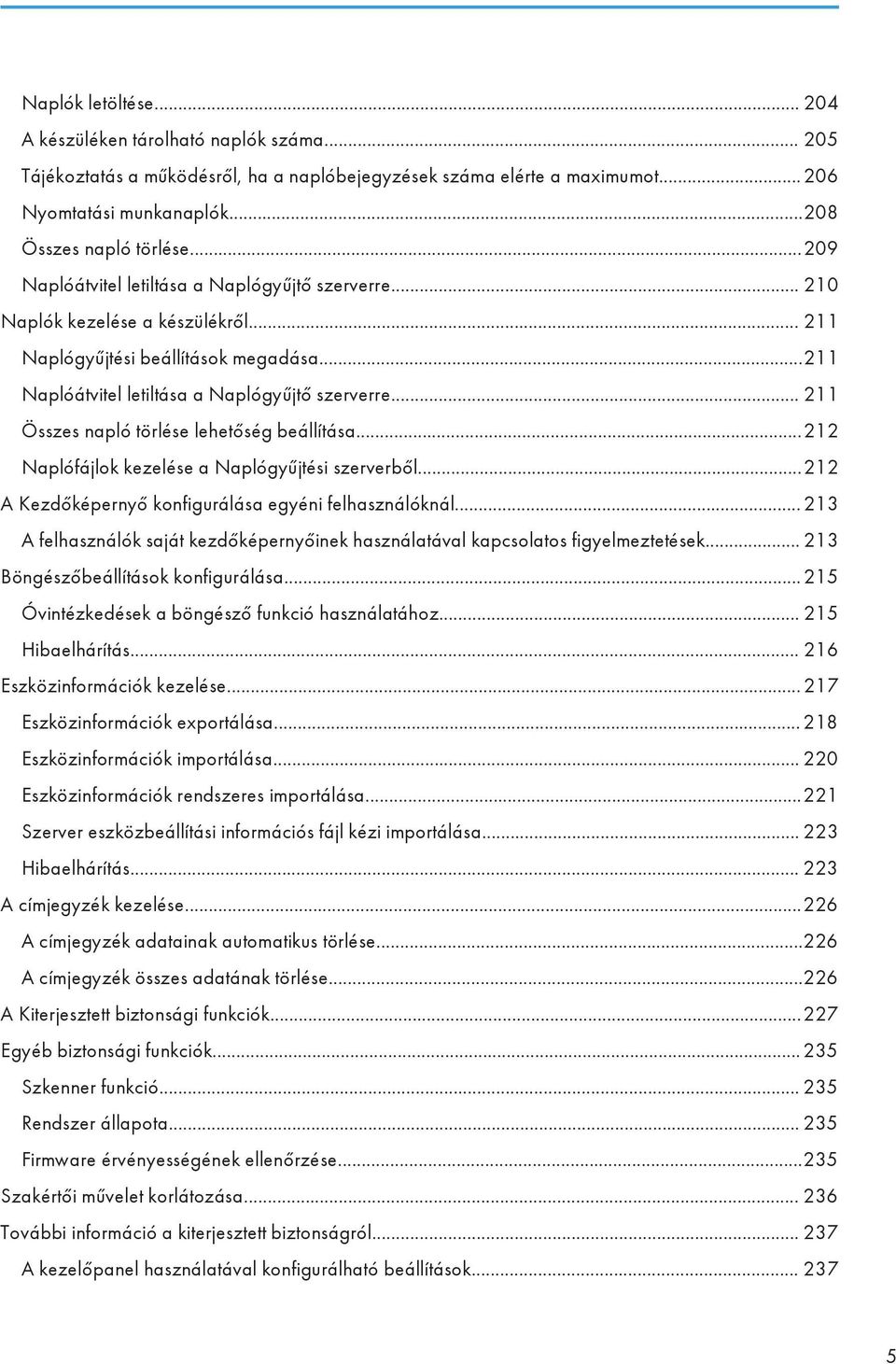 .. 211 Összes napló törlése lehetőség beállítása...212 Naplófájlok kezelése a Naplógyűjtési szerverből...212 A Kezdőképernyő konfigurálása egyéni felhasználóknál.