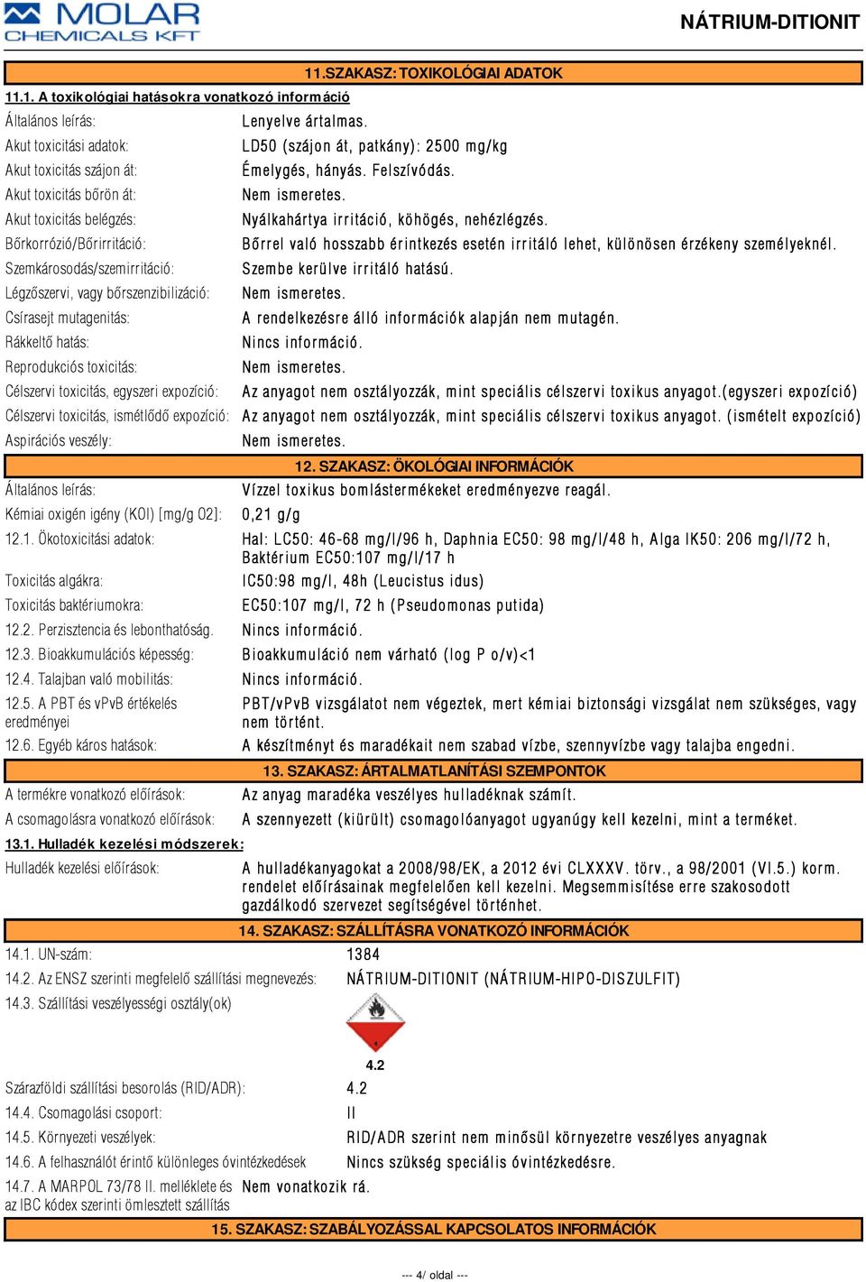 SZAKASZ: TOXIKOLÓGIAI ADATOK LD50 (szájon át, patkány): 2500 mg/kg Émelygés, hányás. Felszí vódás. Nem ismer Nyálkahár tya ir r itáció, köhögés, nehézlégzés.