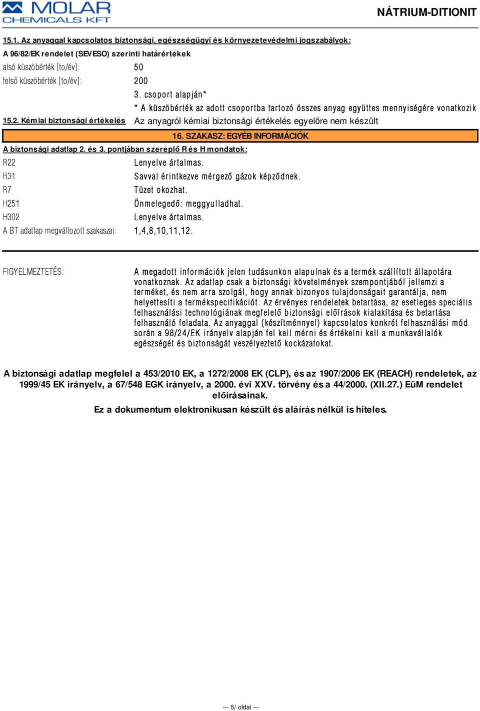 Kémiai biztonsági értékelés Az anyagról kémiai biztonsági értékelés egyelőre nem készült 16. SZAKASZ: EGYÉB INFORMÁCIÓK A biztonsági adatlap 2. és 3.