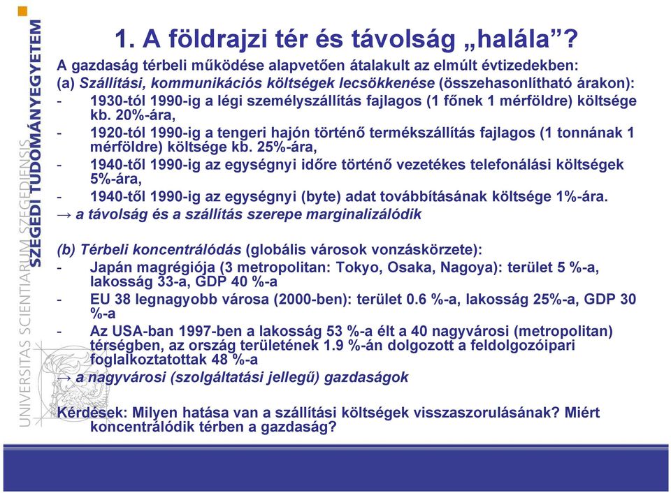 fajlagos (1 főnek 1 mérföldre) költsége kb. 20%-ára, - 1920-tól 1990-ig a tengeri hajón történő termékszállítás fajlagos (1 tonnának 1 mérföldre) költsége kb.