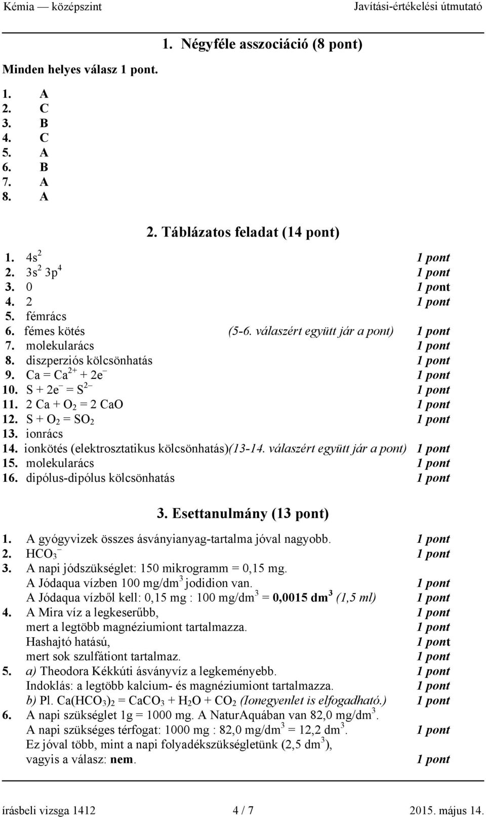 ionkötés (elektrosztatikus kölcsönhatás)(13-14. válaszért együtt jár a pont) 15. molekularács 16. dipólus-dipólus kölcsönhatás 3. Esettanulmány (13 pont) 1.