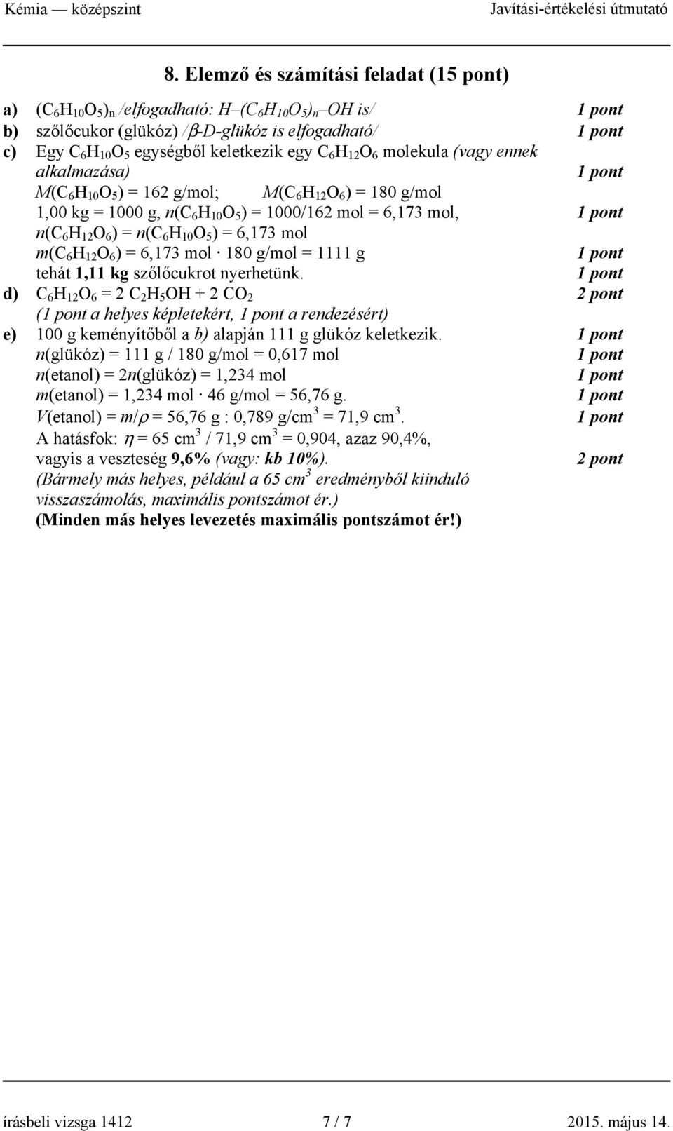 O 5 ) = 6,173 mol m(c 6 H 12 O 6 ) = 6,173 mol 180 g/mol = 1111 g tehát 1,11 kg szőlőcukrot nyerhetünk.