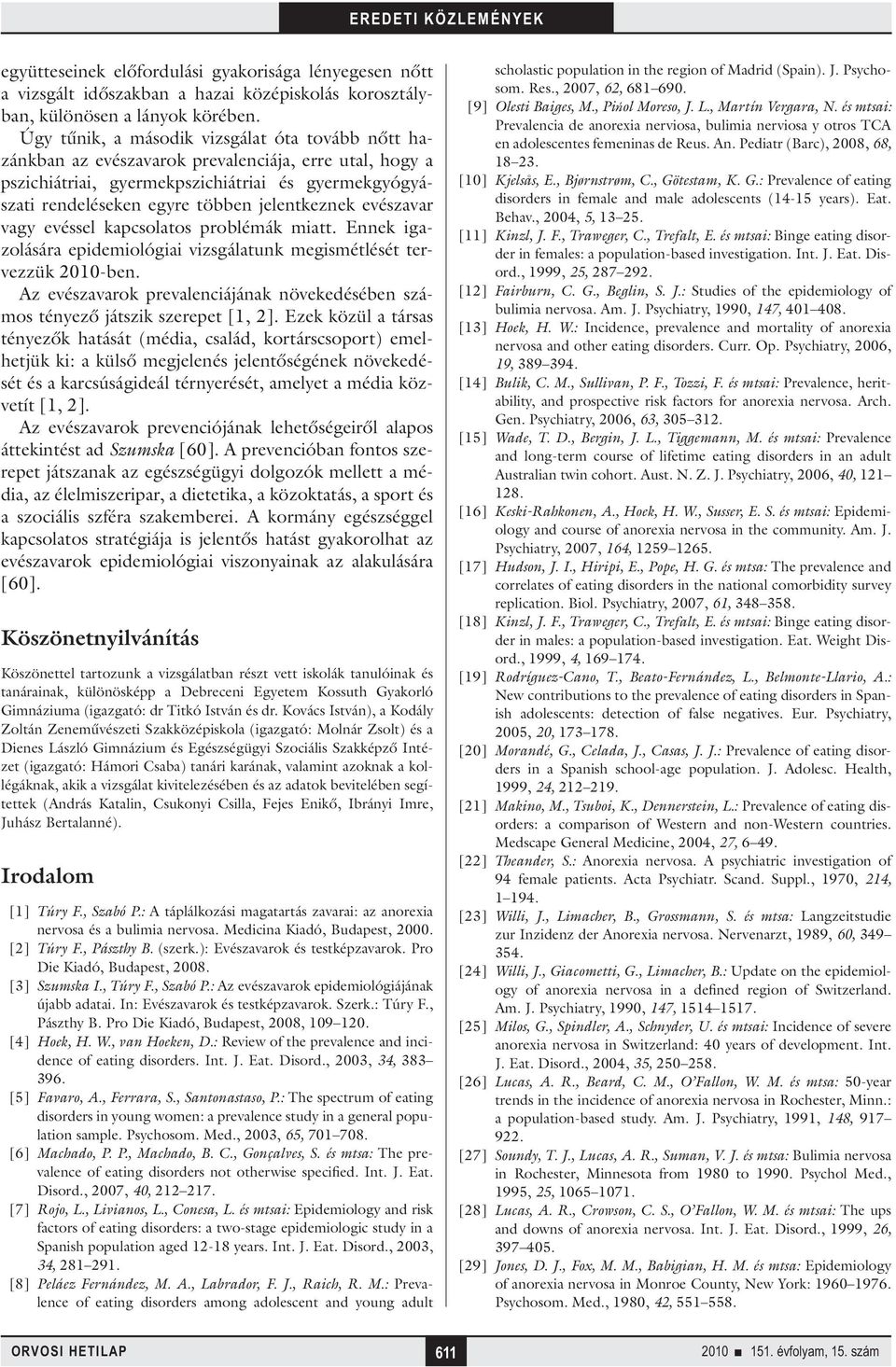 jelentkeznek evészavar vagy evéssel kapcsolatos problémák miatt. Ennek igazolására epidemiológiai vizsgálatunk megismétlését tervezzük 2010-ben.