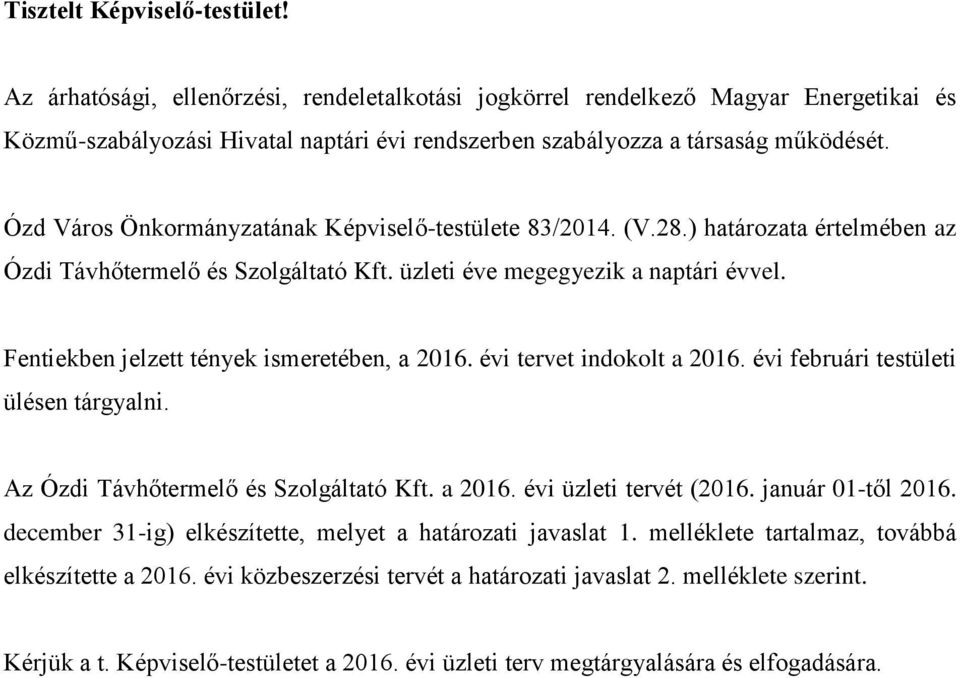 Ózd Város Önkormányzatának Képviselő-testülete 83/2014. (V.28.) határozata értelmében az Ózdi Távhőtermelő és Szolgáltató Kft. üzleti éve megegyezik a naptári évvel.