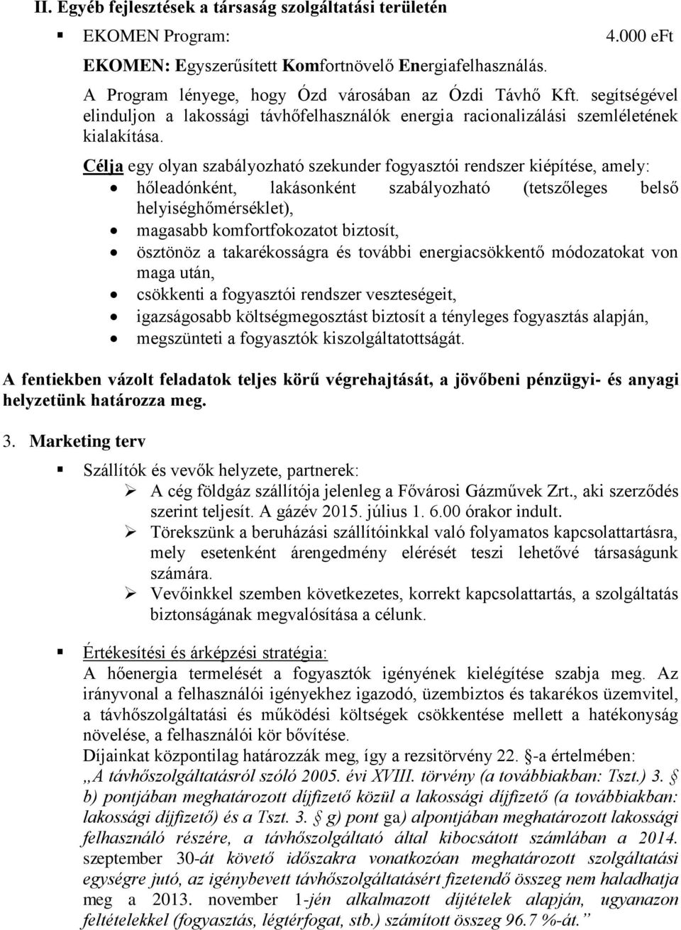 Célja egy olyan szabályozható szekunder fogyasztói rendszer kiépítése, amely: hőleadónként, lakásonként szabályozható (tetszőleges belső helyiséghőmérséklet), magasabb komfortfokozatot biztosít,